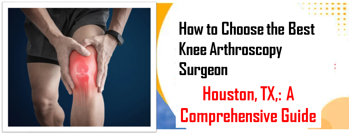 دليلك الشامل: أفضل جراحي منظار الركبة في هيوستن